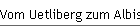 Vom Uetliberg zum Albishorn