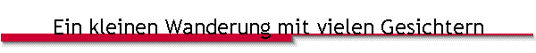 Ein kleinen Wanderung mit vielen Gesichtern