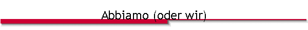 Abbiamo (oder wir)