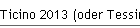 Ticino 2013 (oder Tessin 2013)