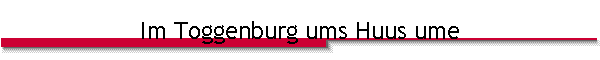 Im Toggenburg ums Huus ume