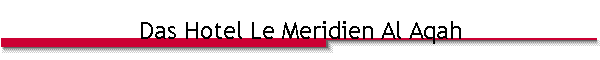Das Hotel Le Meridien Al Aqah