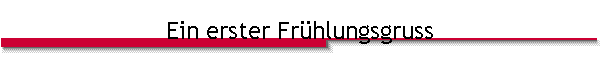 Ein erster Fr�hlungsgruss