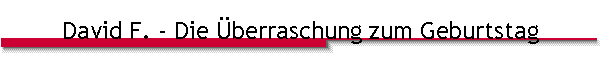 David F. - Die �berraschung zum Geburtstag