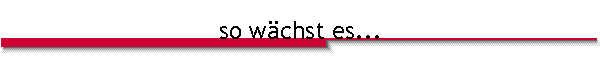 so w�chst es...